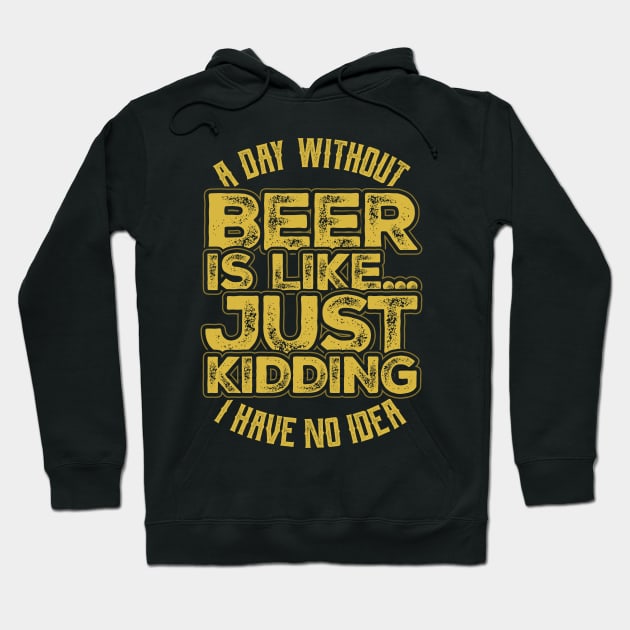 A day without beer is like just kidding Hoodie by aneisha